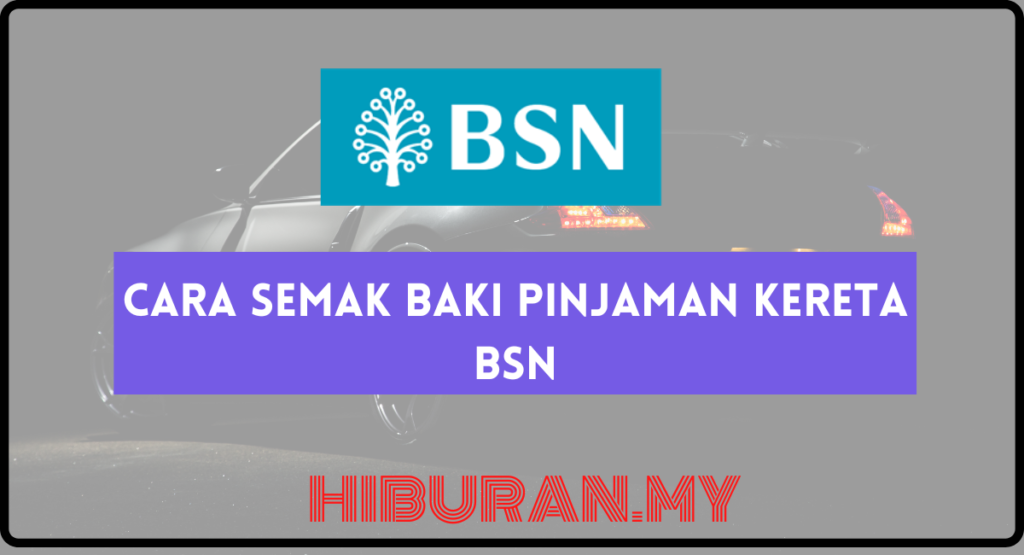 Cara Semak Baki Pinjaman Kereta BSN
