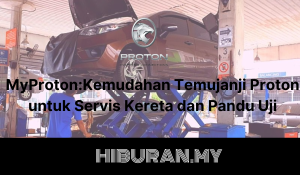 MyProton Kemudahan Temujanji Proton untuk Servis Kereta dan Pandu Uji