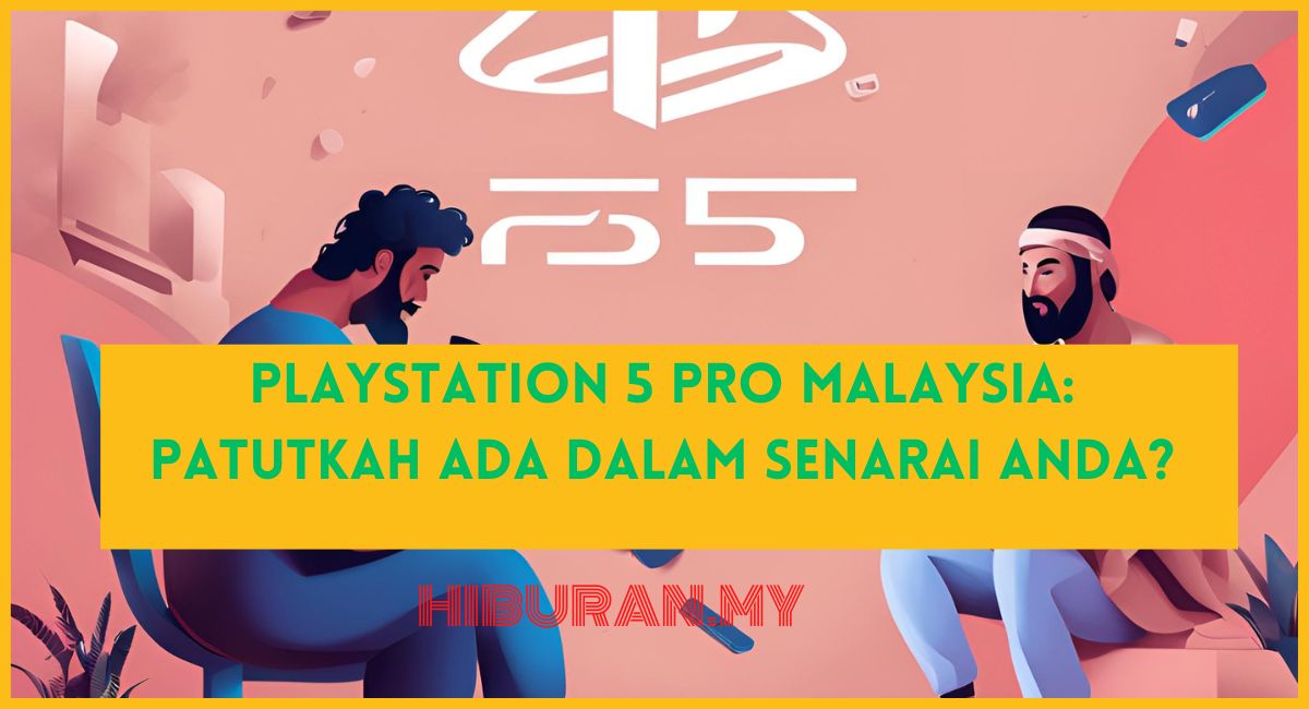PlayStation 5 Pro Malaysia Patutkah ada dalam senarai anda