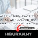 Cara Tingkatkan Skor CCRIS Dengan Cepat: 7 Langkah Praktikal Untuk Mudahkan Loan Lulus